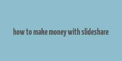 how to make money with slideshare