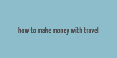 how to make money with travel