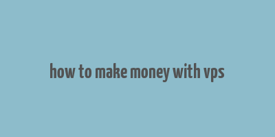 how to make money with vps