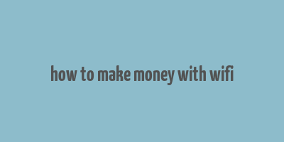 how to make money with wifi