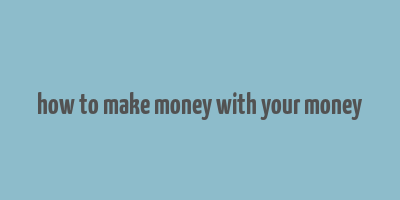 how to make money with your money