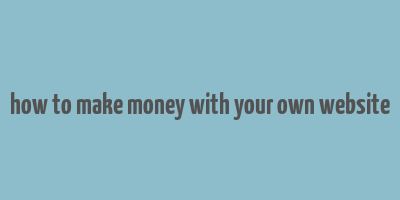 how to make money with your own website