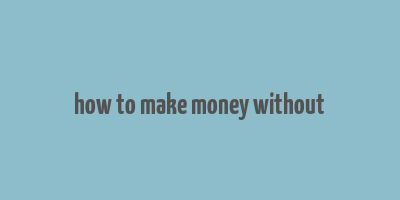 how to make money without