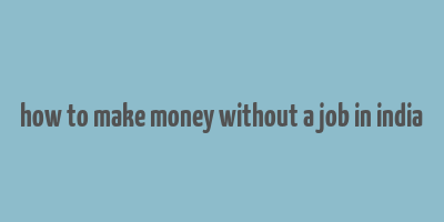 how to make money without a job in india