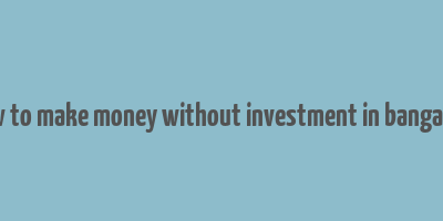 how to make money without investment in bangalore