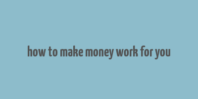 how to make money work for you