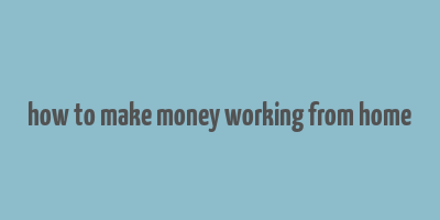 how to make money working from home