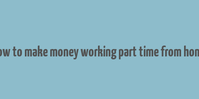 how to make money working part time from home