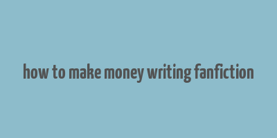 how to make money writing fanfiction