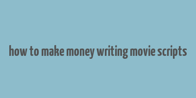 how to make money writing movie scripts