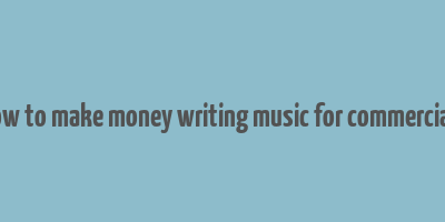 how to make money writing music for commercials