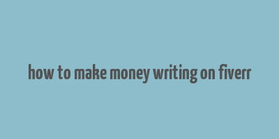 how to make money writing on fiverr