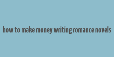 how to make money writing romance novels