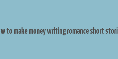 how to make money writing romance short stories