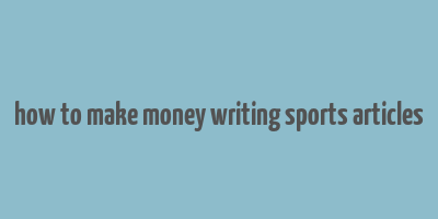 how to make money writing sports articles