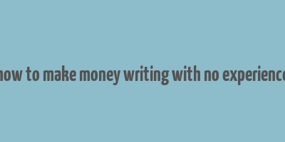 how to make money writing with no experience