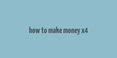 how to make money x4