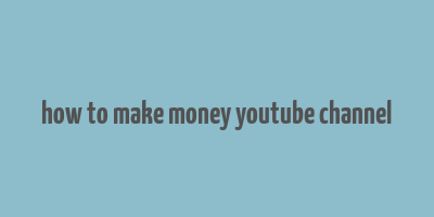 how to make money youtube channel