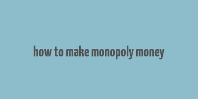 how to make monopoly money