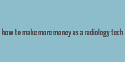 how to make more money as a radiology tech