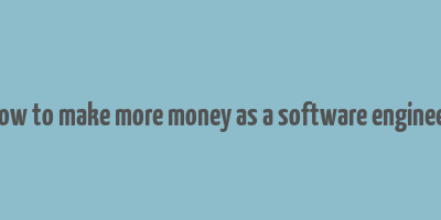 how to make more money as a software engineer