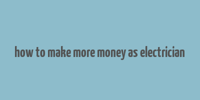 how to make more money as electrician