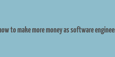 how to make more money as software engineer