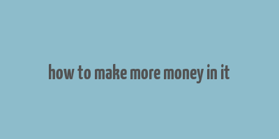 how to make more money in it