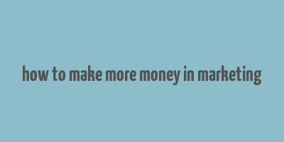 how to make more money in marketing