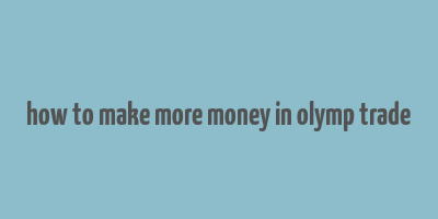 how to make more money in olymp trade