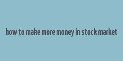 how to make more money in stock market