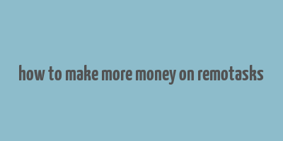 how to make more money on remotasks