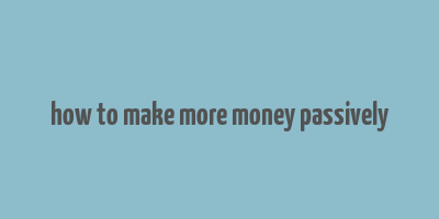 how to make more money passively