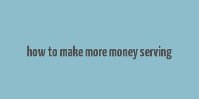 how to make more money serving