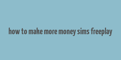 how to make more money sims freeplay