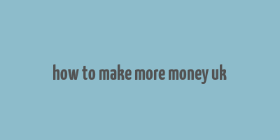 how to make more money uk