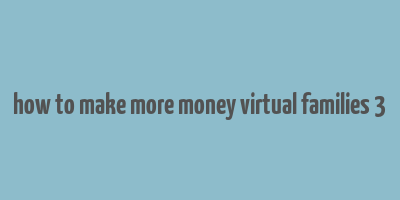 how to make more money virtual families 3