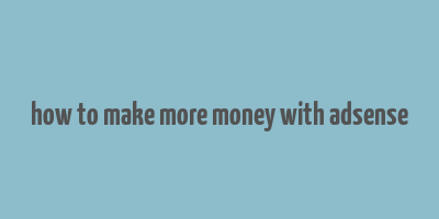 how to make more money with adsense