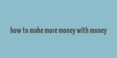 how to make more money with money