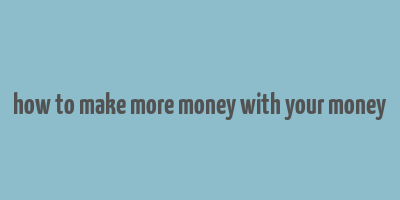 how to make more money with your money