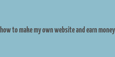 how to make my own website and earn money