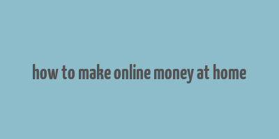 how to make online money at home