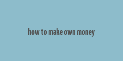 how to make own money