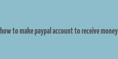 how to make paypal account to receive money