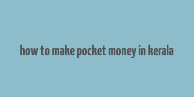 how to make pocket money in kerala