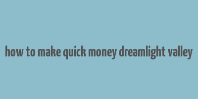 how to make quick money dreamlight valley