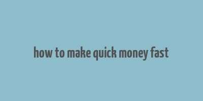 how to make quick money fast