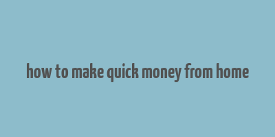 how to make quick money from home