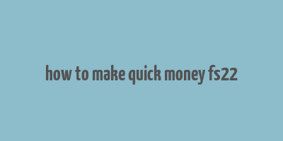 how to make quick money fs22