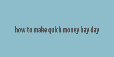 how to make quick money hay day